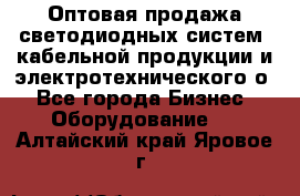 Оптовая продажа светодиодных систем, кабельной продукции и электротехнического о - Все города Бизнес » Оборудование   . Алтайский край,Яровое г.